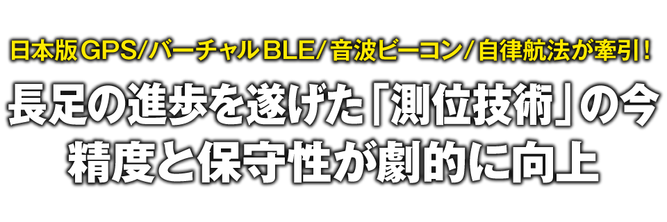 日本版GPS/バーチャルBLE/音波ビーコン/自律航法が牽引！　長足の進歩を遂げた「測位技術」の今　精度と保守性が劇的に向上